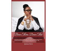 Been There; Done That: A Journey Through Survival, Faith, Loss, Clarity, and Becoming, Lessons Earned, Not Borrowed. I Could Write a Book About It… So, I Did.