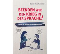 Beenden wir den Krieg in der Sprache!: Die Kraft der Gedanken und Worte weise nutzen