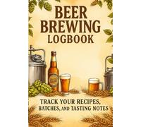 Beer Brewing Logbook:: Beer Brewing Logbook: Track Your Recipes, Batches, and Tasting Notes