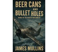 Beer Cans And Bullet Holes: Wings Of The Winter War Book IV
