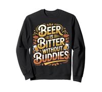 Beer is Bitter Without Buddies Drink Social Together - Sweatshirt