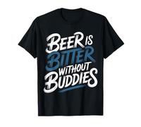 Beer is Bitter Without Buddies Drink Social Together - T-Shirt