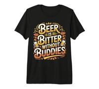 Beer is Bitter Without Buddies Drink Social Together - T-Shirt Haut de Gamme