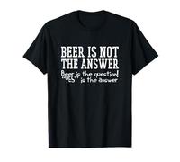 Beer is not the Anwer, beer is the question, yes is answer T-Shirt