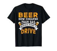 Beer Now Cheaper Than Gas Drink Don't Drive Funny Drinking T-Shirt