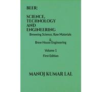 BEER: SCIENCE, TECHNOLOGY AND ENGINEERING : Volume 1: Brewing Science, Raw Materials and Brew House Engineering