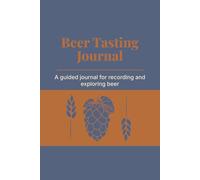 Beer Tasting Journal: A guided journey for recording and exploring beer