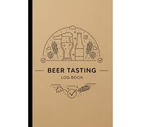 Beer Tasting Log Book: Record Flavors, Breweries, and Tasting Notes for Every Pour