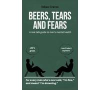 Beers, Tears and Fears: A Real Talk Guide to Men's Mental Health