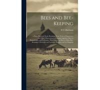 Bees And Bee-Keeping: A Plain, Practical Work: Resulting From Years Of Experience And Close Observation In Extensive Apiaries, Both In Penns
