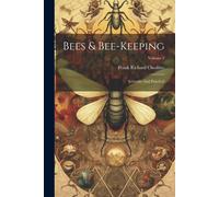 Bees & Bee-Keeping: Scientific And Practical; Volume 1