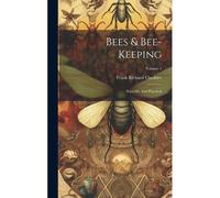 Bees & Bee-Keeping: Scientific And Practical; Volume 1