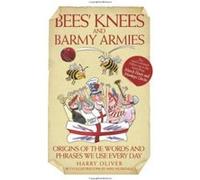Bees' Knees and Barmy Armies: Origins of the Words and Phrases We Use Every Day Oliver, Harry, Oliver (Auteur)