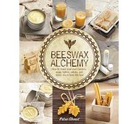 Beeswax Alchemy: How to Make Your Own Candles, Soap, Balms, Salves and Home Decor from the Hive