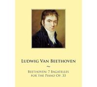 Beethoven: 7 Bagatelles For The Piano Op. 33 (Samwise Music For Piano)