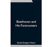 Beethoven and His Forerunners - Daniel Gregory Mason - Alpha Editions - Livre en Anglais Daniel Gregory MasonDaniel Gregory Mason (Auteur)