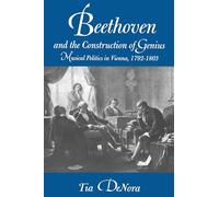 Beethoven and the Construction of Genius: Musical Politics in Vienna, 1792-1803