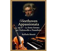 Beethoven Appassionata Op. 57 - La Sesta Sonata per Violoncello e Pianoforte: Arrangiamento originale di Raffaele Binetti