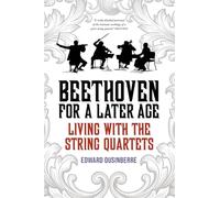 Beethoven for a Later Age: Living With the String Quartets