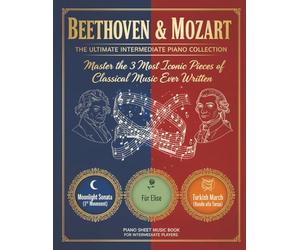 Beethoven & Mozart: The Ultimate Intermediate Piano Collection