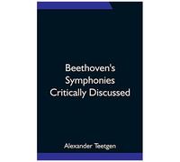 Beethoven's Symphonies Critically Discussed