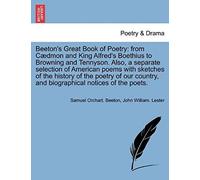 Beeton's Great Book Of Poetry: From Cædmon And King Alfred's Boethius To Browning And Tennyson. Also, A Separate Selection Of American Poems With ... And Biographical Notices Of The Poets.