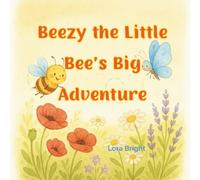 Beezy the Little Bee’s Big Adventure: A Sweet Bee Adventure: Friendship, Fun, and Nature for Kids Ages 4-6