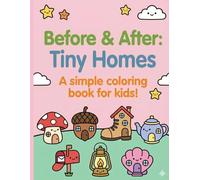 Before & After: Tiny Homes: A simple coloring book for kids!