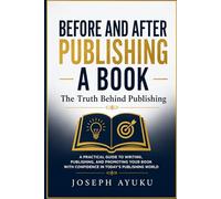 BEFORE AND AFTER PUBLISHING A BOOK: The Truth Behind Publishing