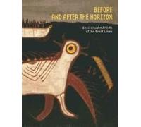 Before And After The Horizon: Anishinaabe Artists Of The Great Lakes