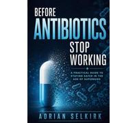 Before Antibiotics Stop Working: A Practical Guide to Staying Safer in the Age of Superbugs