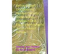 Before Babel : Deciphering Antique Scripts :Indus Valley ,Phaistos Disk , Egypt Hyeroglyphs ,Easter Island Rongo