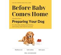 Before Baby Comes Home: A Practical Guide to Preparing Your Dog for a New Baby, Building Calm Routines, and Creating a Safer Start for Everyone