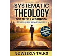 Before College Breaks Their Faith: Bible first Systematic Theology for Teens, 52 weekly talks with questions on identity, sexuality, science, suffering and doubt, grounded in Scripture
