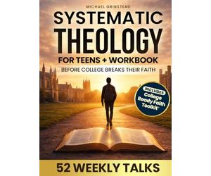 Before College Breaks Their Faith: Bible first Systematic Theology for Teens, 52 weekly talks with questions on identity, sexuality, science, suffering and doubt, grounded in Scripture
