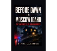Before Dawn in Moscow Idaho: The University of Idaho Murders