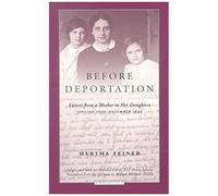 Before Deportation: Letters From A Mother To Her Daughters, January 1939-December 1942