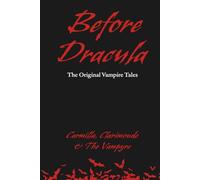 Before Dracula - The Original Vampire Tales: Carmilla, Clarimonde & The Vampyre (Annotated)