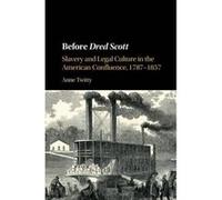 Before Dred Scott: Slavery and Legal Culture in the American Confluence, 1787-1857 (Cambridge Historical Studies in American Law and Society) - [Version Originale] Inconnu (Auteur)