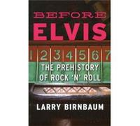 Before Elvis: The Prehistory Of Rock 'N' Roll (Paperback) Larry Birnbaum, (Auteur)