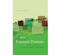 Before Eminent Domain: Toward a History of Expropriation of Land for the Common Good