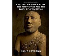 Before Empires Rose: The First Cities and the Dawn of Civilization