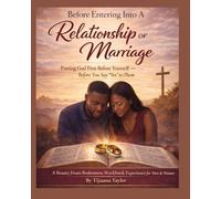Before Entering Into A Relationship or Marriage: Putting God First Before Yourself-Before You Say "Yes" to Them A Beauty From Brokenness Workbook Experience for Men & Women