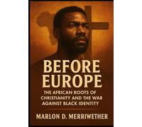 Before Europe: The African Roots of Christianity and the War Against Black Identity