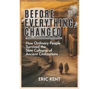 Before Everything Changed: How Ordinary People Survived the Slow Collapse of Ancient Civilizations