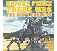 Before FedEx There Was the Pony Express History Book 3rd Grade Childrens History - Baby Professor - Speedy Publishing LLC - Livre en Anglais Baby ProfessorBaby Professor (Auteur)