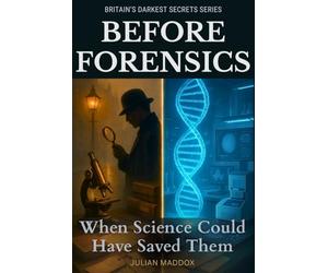 Before Forensics: When Science Could Have Saved Them - Victorian & Edwardian British Murders: How Modern Forensic Science Would Solve Britain's Most ... Murder Cases and Prevent Wrongful Convictions