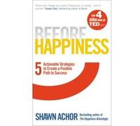 Before Happiness: Five Actionable Strategies to Create a Positive Path to Success - [Version Originale] Shawn Achor (Auteur)