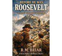 Before He Was Roosevelt: A Maine Wilderness Adventure