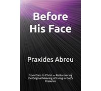 Before His Face: From Eden to Christ - Rediscovering the Original Meaning of Living in God’s Presence
